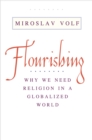 Flourishing : Why We Need Religion in a Globalized World - eBook