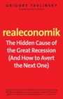 Realeconomik : The Hidden Cause of the Great Recession (And How to Avert the Next One) - Book