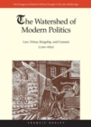 The Watershed of Modern Politics : Law, Virtue, Kingship, and Consent (1300–1650) - Book
