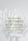 The Buddha in the Machine : Art, Technology, and the Meeting of East and West - Book