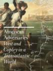 American Adversaries : West and Copley in a Transatlantic World - Book
