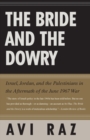 The Bride and the Dowry : Israel, Jordan, and the Palestinians in the Aftermath of the June 1967 War - Book