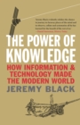 The Power of Knowledge : How Information and Technology Made the Modern World - eBook