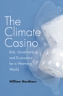 The Climate Casino : Risk, Uncertainty, and Economics for a Warming World - eBook