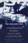An Uncanny Era : Conversations between Vaclav Havel and Adam Michnik - Book
