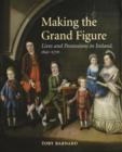 Making the Grand Figure : Lives and Possessions in Ireland, 1641-1770 - Book