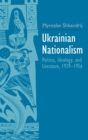 Ukrainian Nationalism : Politics, Ideology, and Literature, 1929-1956 - Book