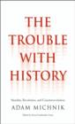 The Trouble with History : Morality, Revolution, and Counterrevolution - eBook