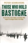 Those Who Hold Bastogne : The True Story of the Soldiers and Civilians Who Fought in the Biggest Battle of the Bulge - eBook