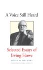 A Voice Still Heard : Selected Essays of Irving Howe - eBook