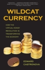 Wildcat Currency : How the Virtual Money Revolution Is Transforming the Economy - Book