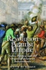 Revolution Against Empire : Taxes, Politics, and the Origins of American Independence - Book