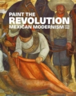 Paint the Revolution : Mexican Modernism, 1910-1950 - Book