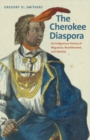 The Cherokee Diaspora : An Indigenous History of Migration, Resettlement, and Identity - eBook
