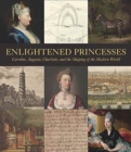 Enlightened Princesses : Caroline, Augusta, Charlotte, and the Shaping of the Modern World - Book