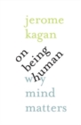 On Being Human : Why Mind Matters - Book