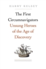 The First Circumnavigators : Unsung Heroes of the Age of Discovery - Book