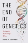 The End of Genetics : Designing Humanity's DNA - Book