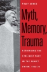 Myth, Memory, Trauma : Rethinking the Stalinist Past in the Soviet Union, 1953-70 - Book