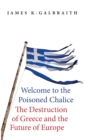 Welcome to the Poisoned Chalice : The Destruction of Greece and the Future of Europe - Book