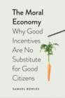 The Moral Economy : Why Good Incentives Are No Substitute for Good Citizens - eBook
