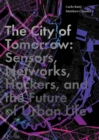The City of Tomorrow : Sensors, Networks, Hackers, and the Future of Urban Life - eBook