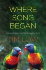 Where Song Began : Australia's Birds and How They Changed the World - Book