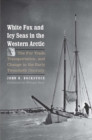 White Fox and Icy Seas in the Western Arctic : The Fur Trade, Transportation, and Change in the Early Twentieth Century - Book
