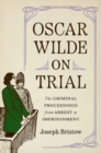 Oscar Wilde on Trial : The Criminal Proceedings, from Arrest to Imprisonment - Book