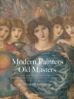 Modern Painters, Old Masters : The Art of Imitation from the Pre-Raphaelites to the First World War - Book