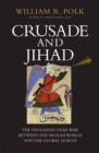 Crusade and Jihad : The Thousand-Year War Between the Muslim World and the Global North - Book