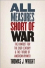 All Measures Short of War : The Contest for the Twenty-First Century and the Future of American Power - Book