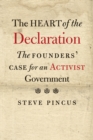 The Heart of the Declaration : The Founders&#39; Case for an Activist Government - eBook