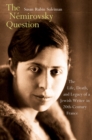 The N&#233;mirovsky Question : The Life, Death, and Legacy of a Jewish Writer in Twentieth-Century France - eBook