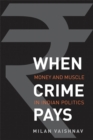 When Crime Pays : Money and Muscle in Indian Politics - eBook