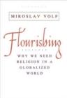 Flourishing : Why We Need Religion in a Globalized World - Book