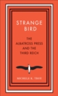 Strange Bird : The Albatross Press and the Third Reich - eBook