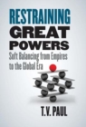 Restraining Great Powers : Soft Balancing from Empires to the Global Era - Book
