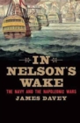 In Nelson's Wake : The Navy and the Napoleonic Wars - Book