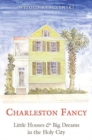 Charleston Fancy : Little Houses and Big Dreams in the Holy City - Book