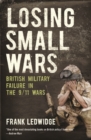 Losing Small Wars : British Military Failure in the 9/11 Wars - eBook
