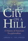City on a Hill : A History of American Exceptionalism - Book