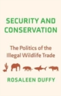 Security and Conservation : The Politics of the Illegal Wildlife Trade - Book