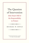 The Question of Intervention : John Stuart Mill and the Responsibility to Protect - Book