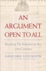 An Argument Open to All : Reading "The Federalist" in the 21st Century - Book