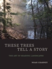 These Trees Tell a Story : The Art of Reading Landscapes - Book
