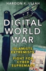 Digital World War : Islamists, Extremists, and the Fight for Cyber Supremacy - Book