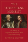 The Townshend Moment : The Making of Empire and Revolution in the Eighteenth Century - eBook