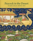Peacock in the Desert : The Royal Arts of Jodhpur, India - Book