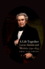 A Life Together : Lucas Alaman and Mexico, 1792-1853 - Book